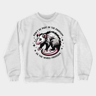 Don't Be Part of the Problem Be the Whole Problem Design Crewneck Sweatshirt